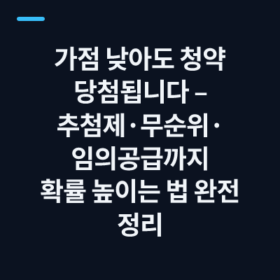 가점 낮아도 청약 당첨됩니다 – 추첨제·무순위·임의공급까지 확률 높이는 법 완전 정리