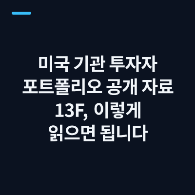 미국 기관 투자자 포트폴리오 공개 자료 13F, 이렇게 읽으면 됩니다