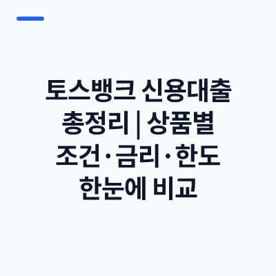 토스뱅크 신용대출 총정리｜상품별 조건·금리·한도 한눈에 비교
