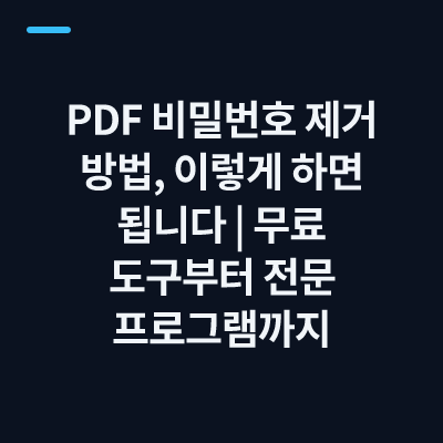 PDF 비밀번호 제거 방법, 이렇게 하면 됩니다｜무료 도구부터 전문 프로그램까지
