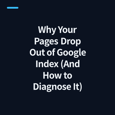 Why Your Pages Drop Out of Google Index (And How to Diagnose It)